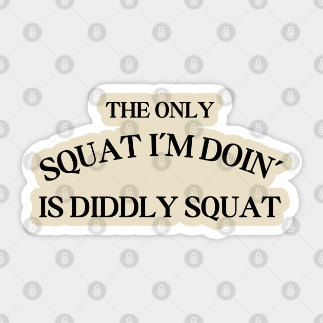 The Only Squat I'm Doing Is Diddly Squat Sticker by Creatifly Graphic Tees